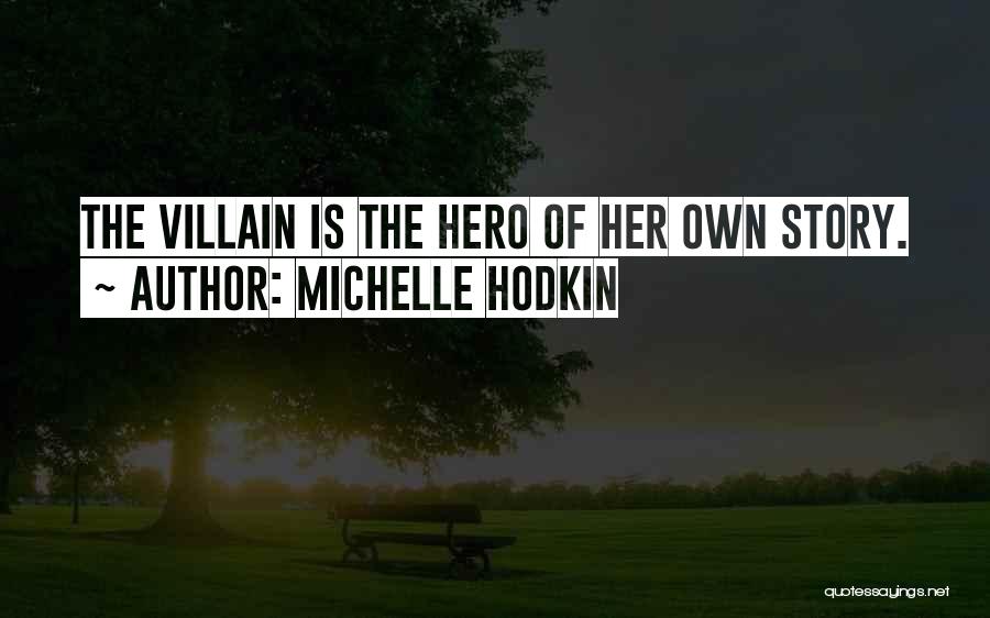 Michelle Hodkin Quotes: The Villain Is The Hero Of Her Own Story.