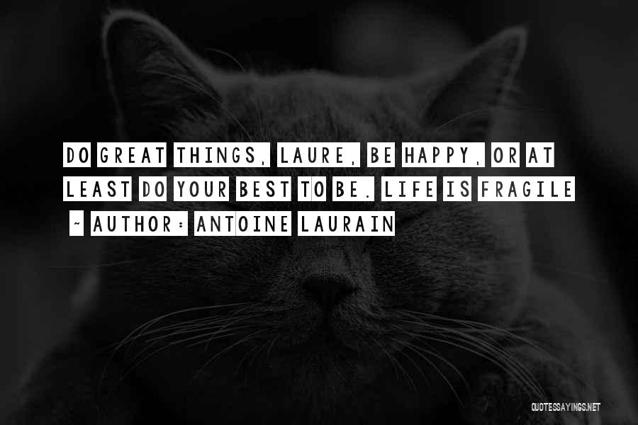 Antoine Laurain Quotes: Do Great Things, Laure, Be Happy, Or At Least Do Your Best To Be. Life Is Fragile