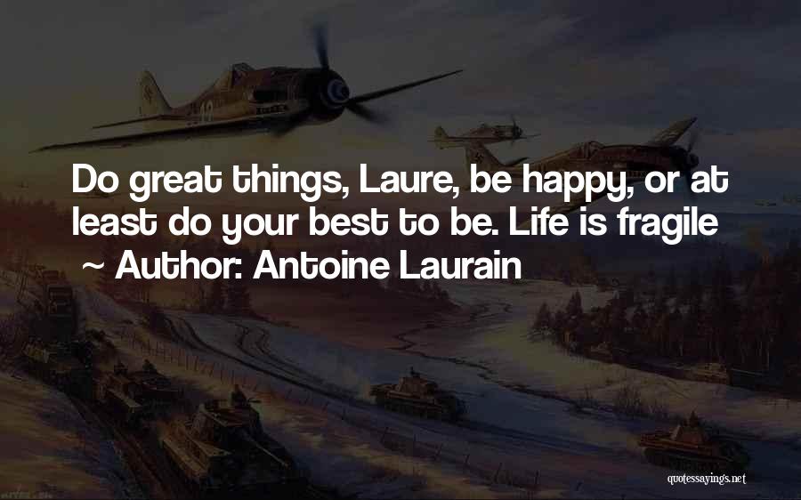 Antoine Laurain Quotes: Do Great Things, Laure, Be Happy, Or At Least Do Your Best To Be. Life Is Fragile