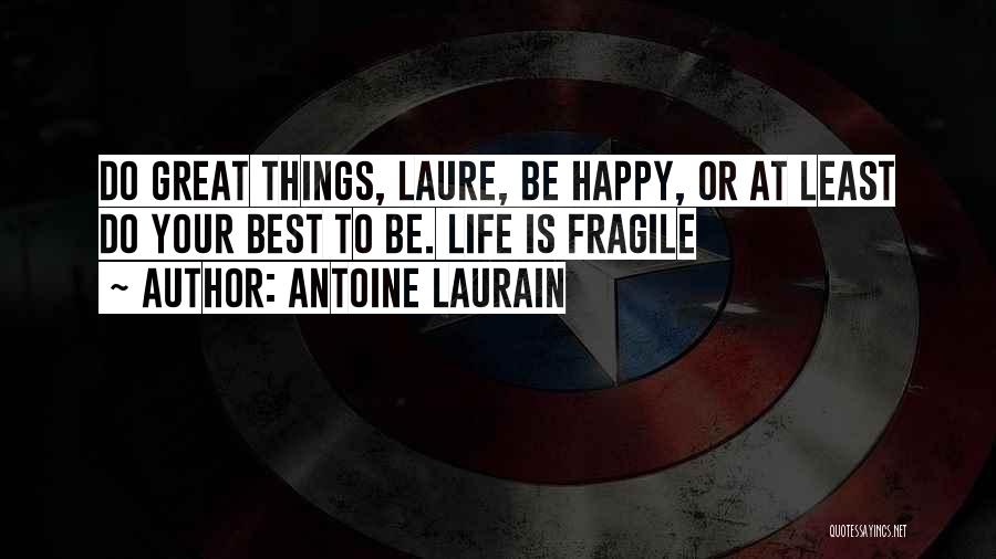Antoine Laurain Quotes: Do Great Things, Laure, Be Happy, Or At Least Do Your Best To Be. Life Is Fragile