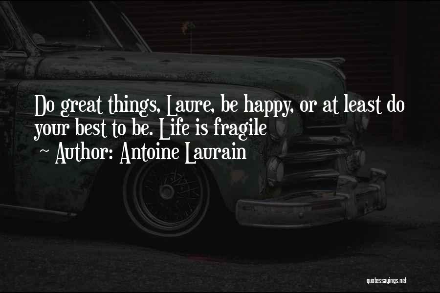 Antoine Laurain Quotes: Do Great Things, Laure, Be Happy, Or At Least Do Your Best To Be. Life Is Fragile