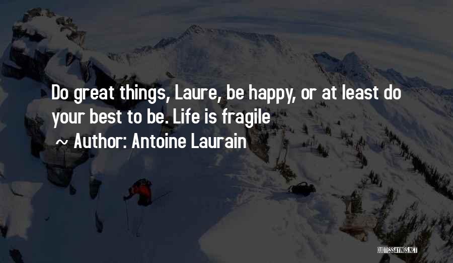 Antoine Laurain Quotes: Do Great Things, Laure, Be Happy, Or At Least Do Your Best To Be. Life Is Fragile