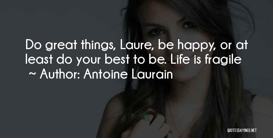 Antoine Laurain Quotes: Do Great Things, Laure, Be Happy, Or At Least Do Your Best To Be. Life Is Fragile