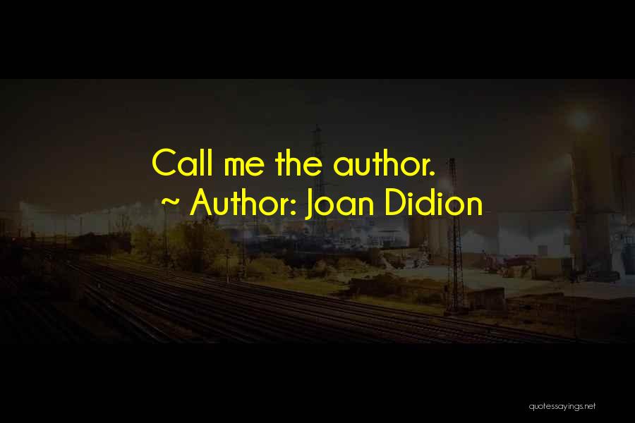 Joan Didion Quotes: Call Me The Author.