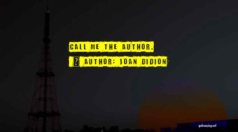 Joan Didion Quotes: Call Me The Author.
