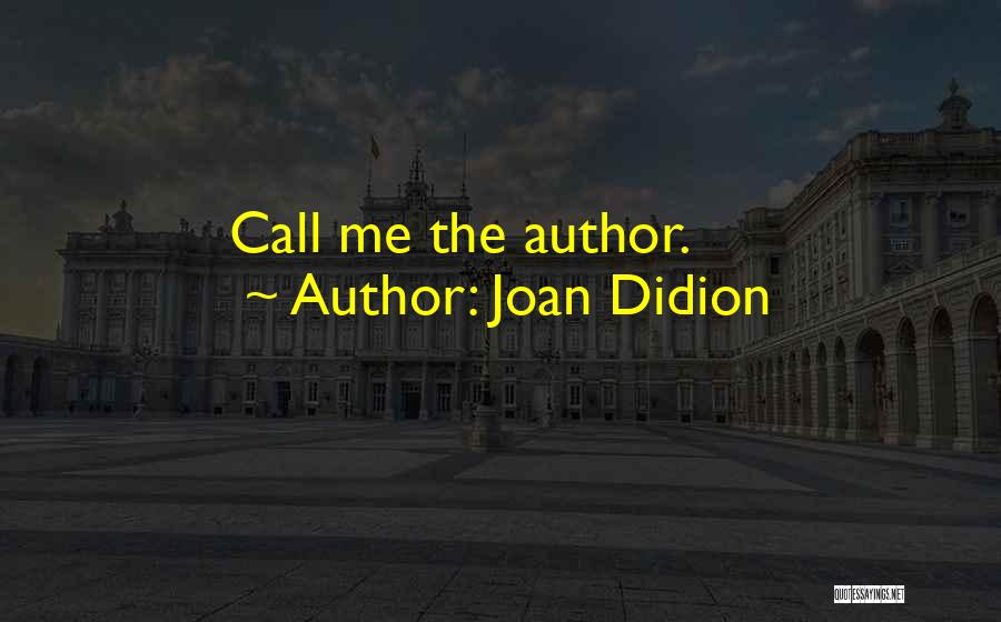Joan Didion Quotes: Call Me The Author.