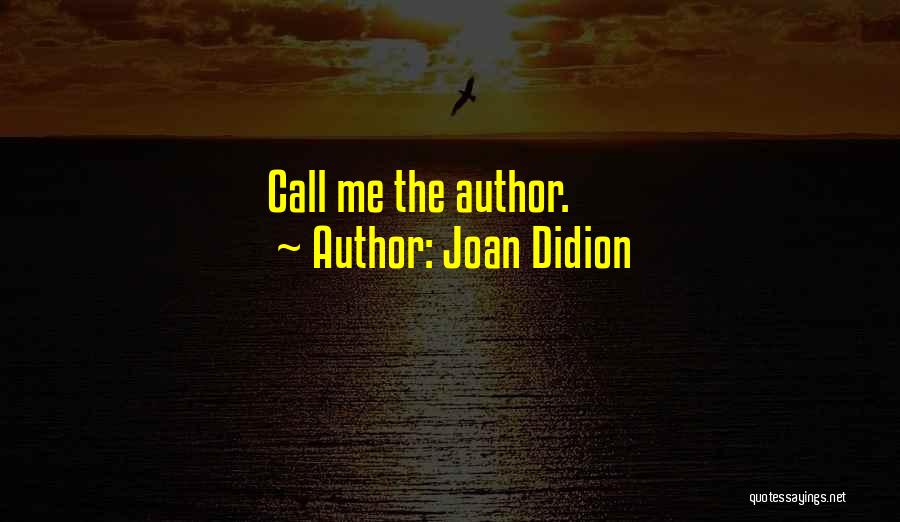 Joan Didion Quotes: Call Me The Author.