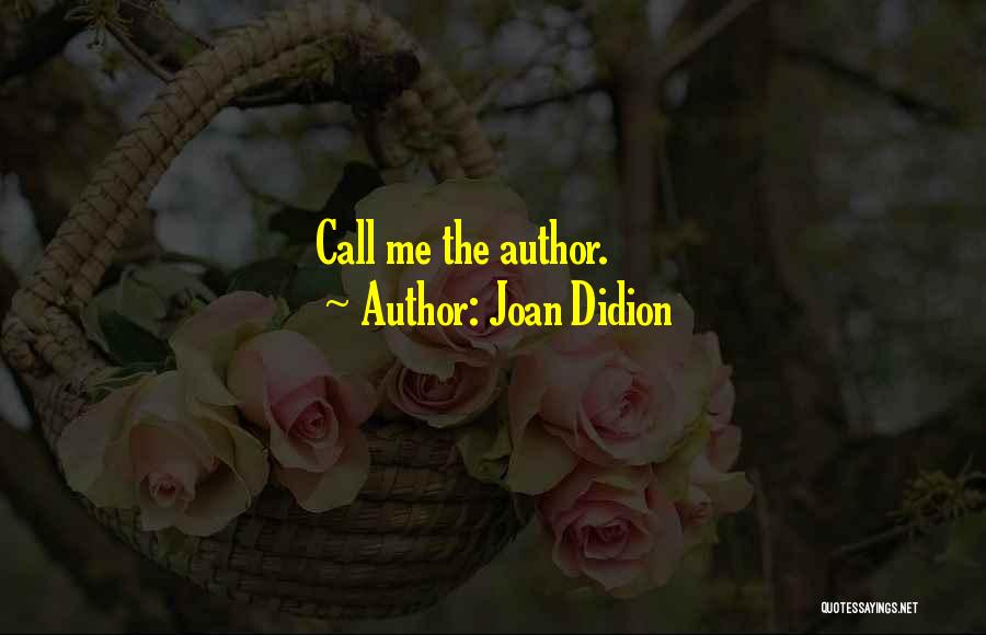 Joan Didion Quotes: Call Me The Author.