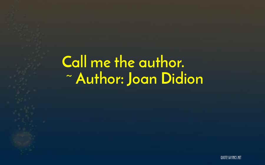 Joan Didion Quotes: Call Me The Author.