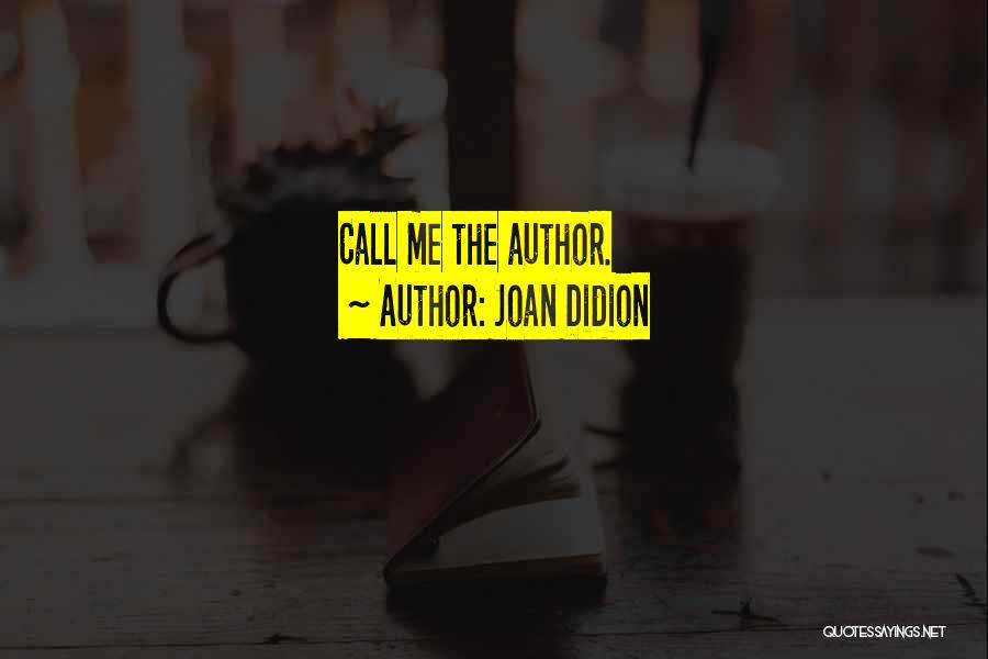 Joan Didion Quotes: Call Me The Author.