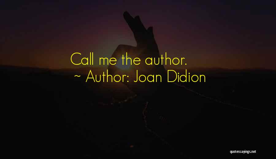 Joan Didion Quotes: Call Me The Author.
