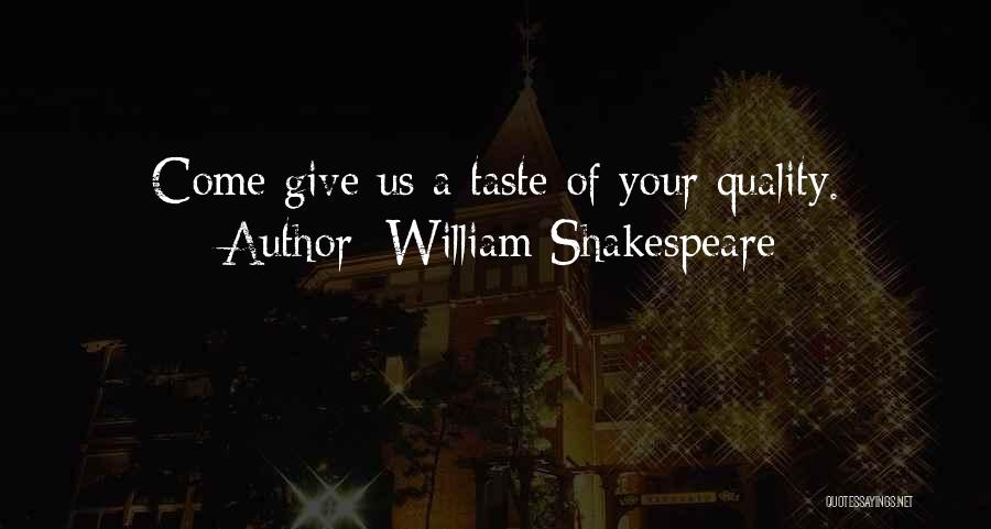 William Shakespeare Quotes: Come Give Us A Taste Of Your Quality.