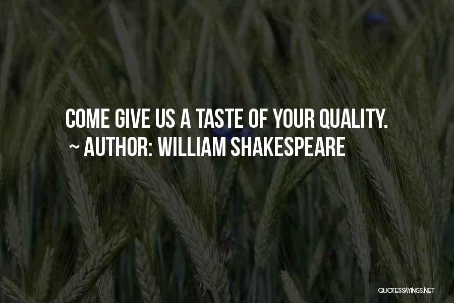 William Shakespeare Quotes: Come Give Us A Taste Of Your Quality.