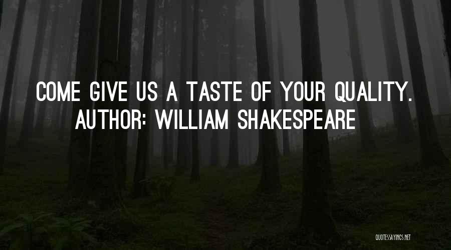 William Shakespeare Quotes: Come Give Us A Taste Of Your Quality.