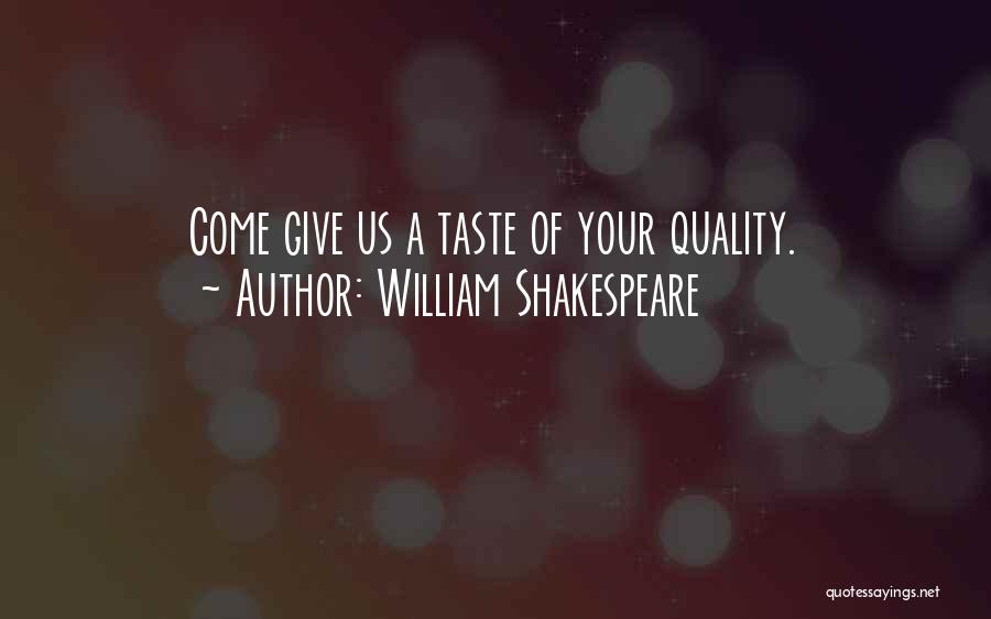 William Shakespeare Quotes: Come Give Us A Taste Of Your Quality.