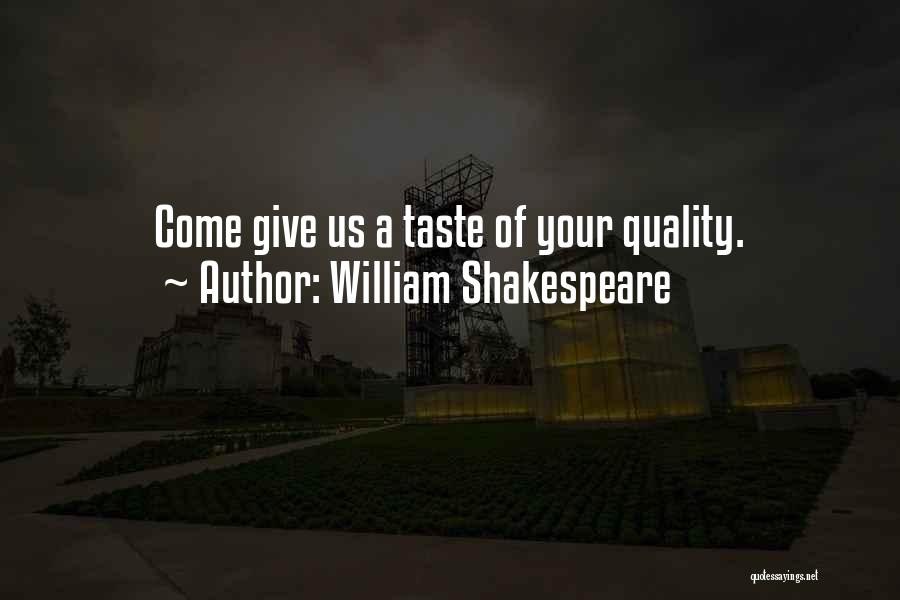 William Shakespeare Quotes: Come Give Us A Taste Of Your Quality.