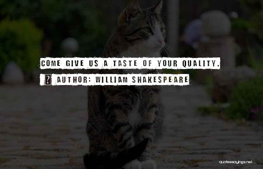 William Shakespeare Quotes: Come Give Us A Taste Of Your Quality.