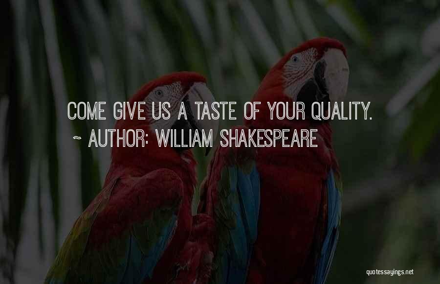 William Shakespeare Quotes: Come Give Us A Taste Of Your Quality.