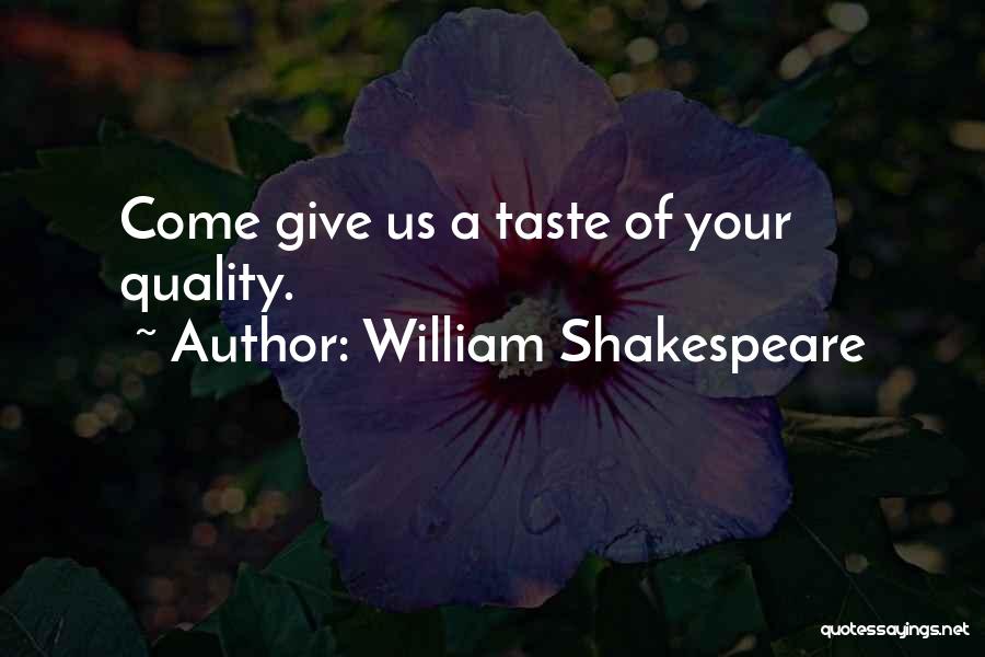 William Shakespeare Quotes: Come Give Us A Taste Of Your Quality.