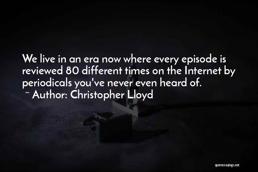 Christopher Lloyd Quotes: We Live In An Era Now Where Every Episode Is Reviewed 80 Different Times On The Internet By Periodicals You've