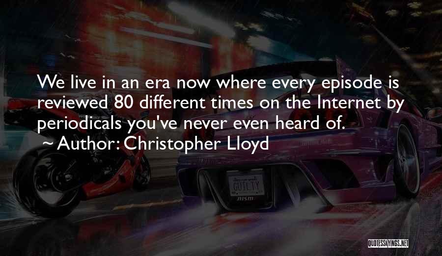 Christopher Lloyd Quotes: We Live In An Era Now Where Every Episode Is Reviewed 80 Different Times On The Internet By Periodicals You've