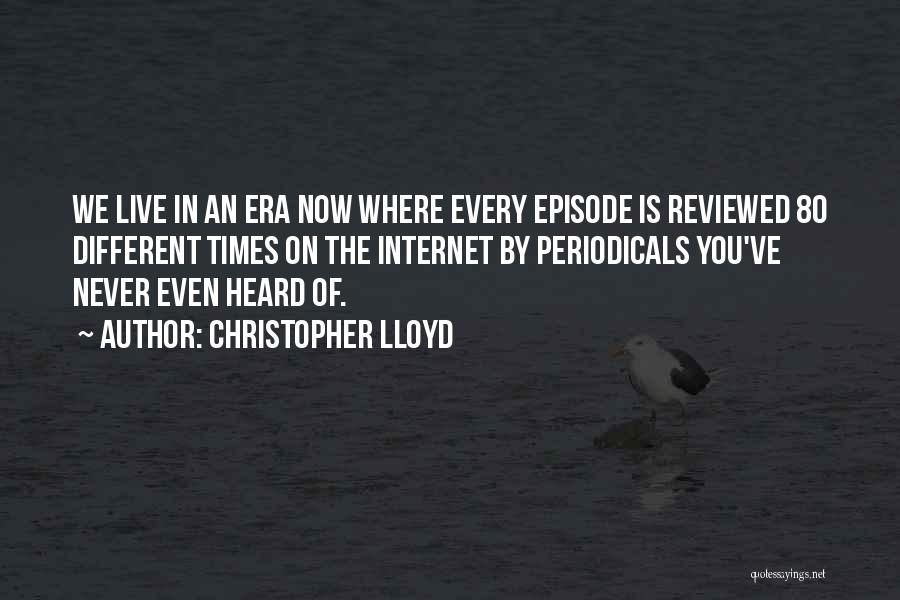Christopher Lloyd Quotes: We Live In An Era Now Where Every Episode Is Reviewed 80 Different Times On The Internet By Periodicals You've
