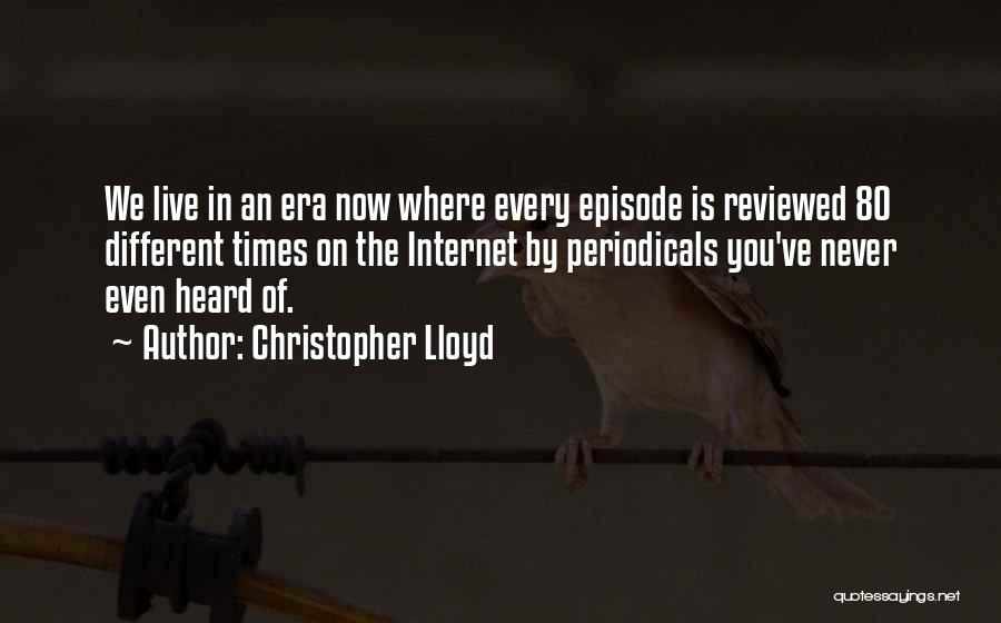 Christopher Lloyd Quotes: We Live In An Era Now Where Every Episode Is Reviewed 80 Different Times On The Internet By Periodicals You've