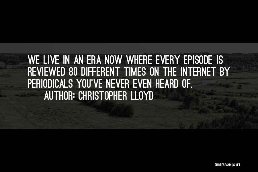 Christopher Lloyd Quotes: We Live In An Era Now Where Every Episode Is Reviewed 80 Different Times On The Internet By Periodicals You've