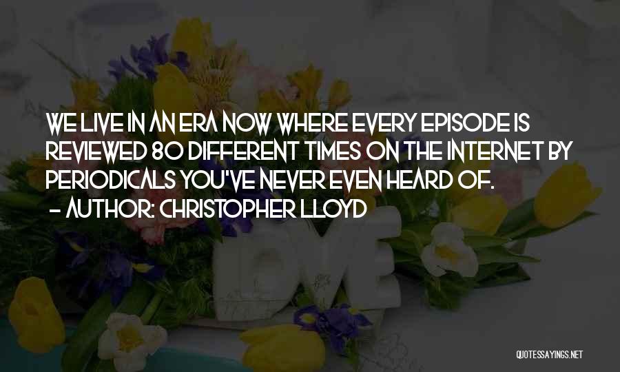 Christopher Lloyd Quotes: We Live In An Era Now Where Every Episode Is Reviewed 80 Different Times On The Internet By Periodicals You've