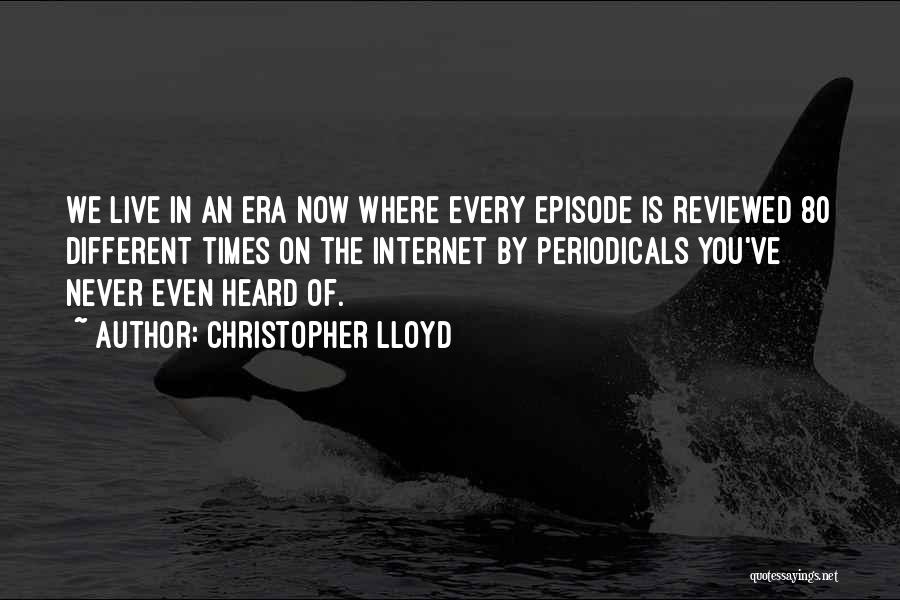 Christopher Lloyd Quotes: We Live In An Era Now Where Every Episode Is Reviewed 80 Different Times On The Internet By Periodicals You've