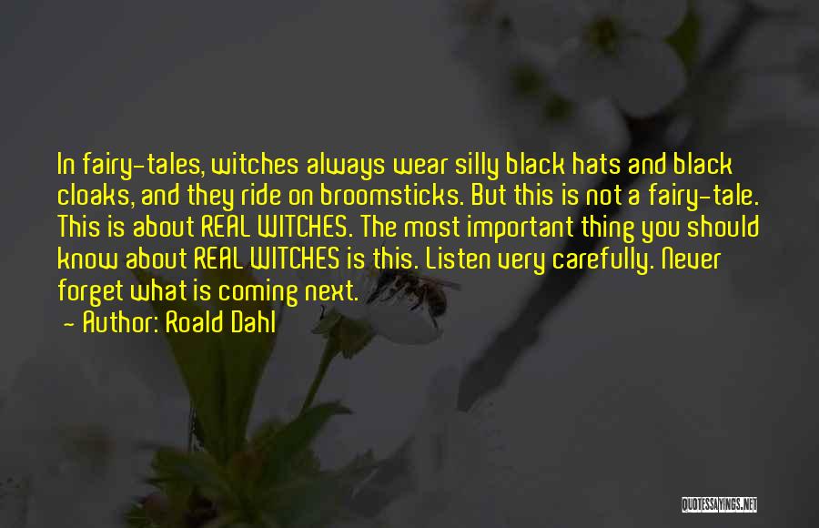 Roald Dahl Quotes: In Fairy-tales, Witches Always Wear Silly Black Hats And Black Cloaks, And They Ride On Broomsticks. But This Is Not