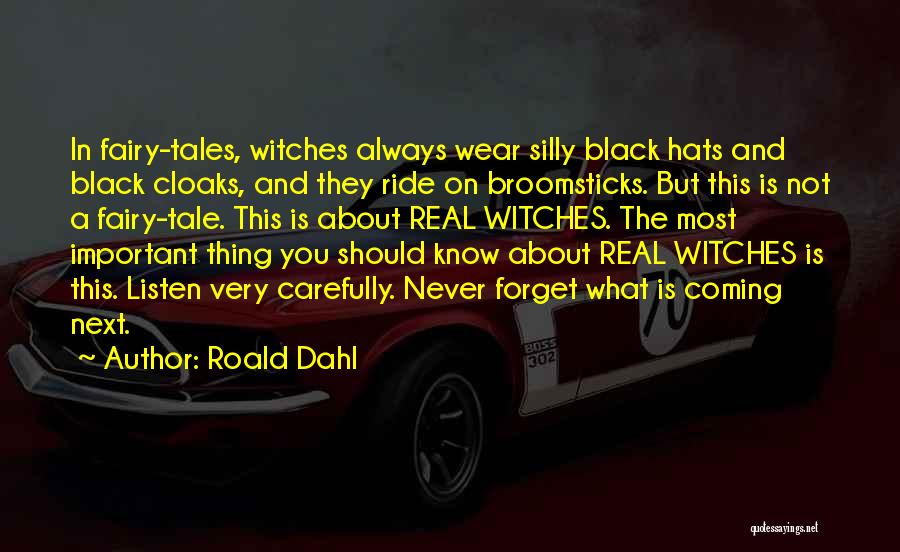 Roald Dahl Quotes: In Fairy-tales, Witches Always Wear Silly Black Hats And Black Cloaks, And They Ride On Broomsticks. But This Is Not