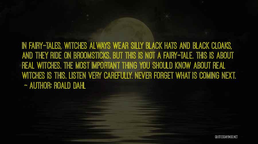 Roald Dahl Quotes: In Fairy-tales, Witches Always Wear Silly Black Hats And Black Cloaks, And They Ride On Broomsticks. But This Is Not