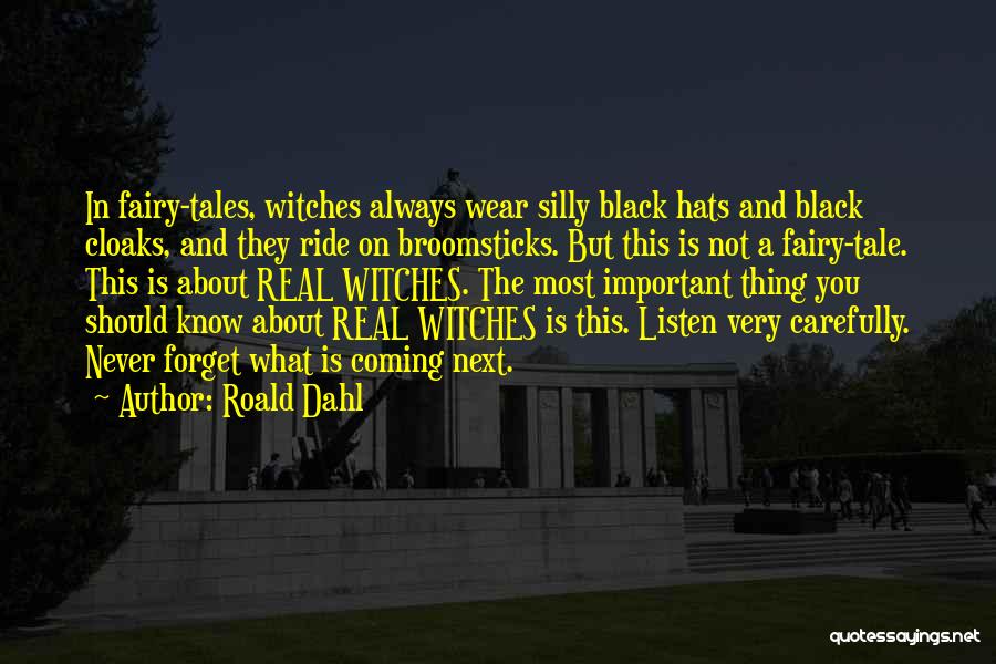 Roald Dahl Quotes: In Fairy-tales, Witches Always Wear Silly Black Hats And Black Cloaks, And They Ride On Broomsticks. But This Is Not