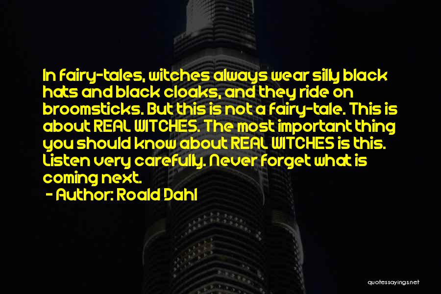 Roald Dahl Quotes: In Fairy-tales, Witches Always Wear Silly Black Hats And Black Cloaks, And They Ride On Broomsticks. But This Is Not