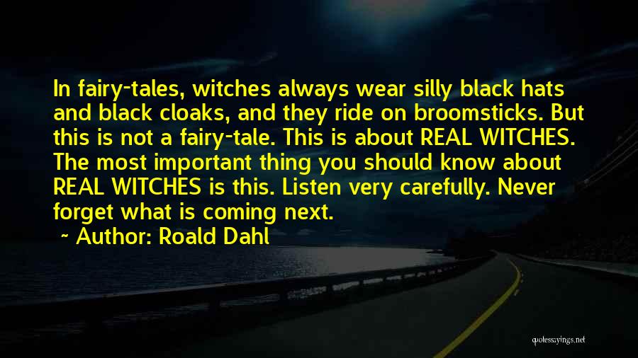 Roald Dahl Quotes: In Fairy-tales, Witches Always Wear Silly Black Hats And Black Cloaks, And They Ride On Broomsticks. But This Is Not