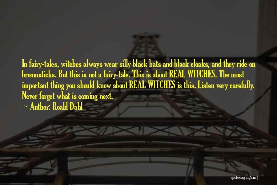 Roald Dahl Quotes: In Fairy-tales, Witches Always Wear Silly Black Hats And Black Cloaks, And They Ride On Broomsticks. But This Is Not