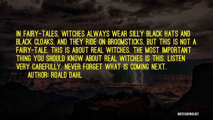 Roald Dahl Quotes: In Fairy-tales, Witches Always Wear Silly Black Hats And Black Cloaks, And They Ride On Broomsticks. But This Is Not