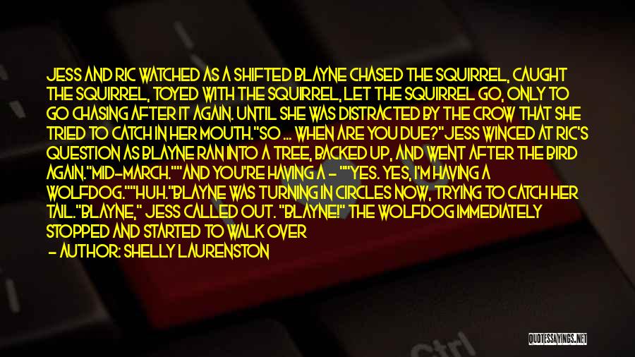 Shelly Laurenston Quotes: Jess And Ric Watched As A Shifted Blayne Chased The Squirrel, Caught The Squirrel, Toyed With The Squirrel, Let The