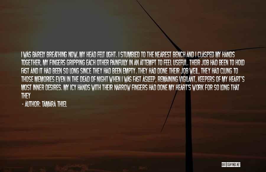 Tamara Thiel Quotes: I Was Barely Breathing Now, My Head Felt Light. I Stumbled To The Nearest Bench And I Clasped My Hands