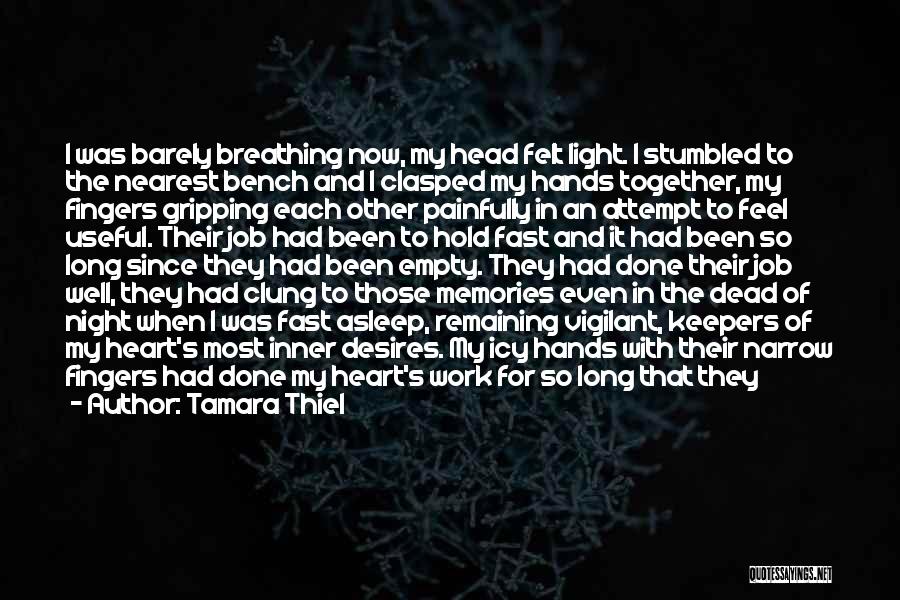 Tamara Thiel Quotes: I Was Barely Breathing Now, My Head Felt Light. I Stumbled To The Nearest Bench And I Clasped My Hands