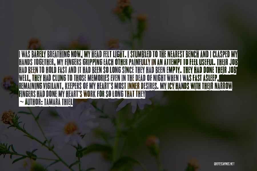Tamara Thiel Quotes: I Was Barely Breathing Now, My Head Felt Light. I Stumbled To The Nearest Bench And I Clasped My Hands
