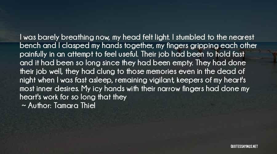 Tamara Thiel Quotes: I Was Barely Breathing Now, My Head Felt Light. I Stumbled To The Nearest Bench And I Clasped My Hands