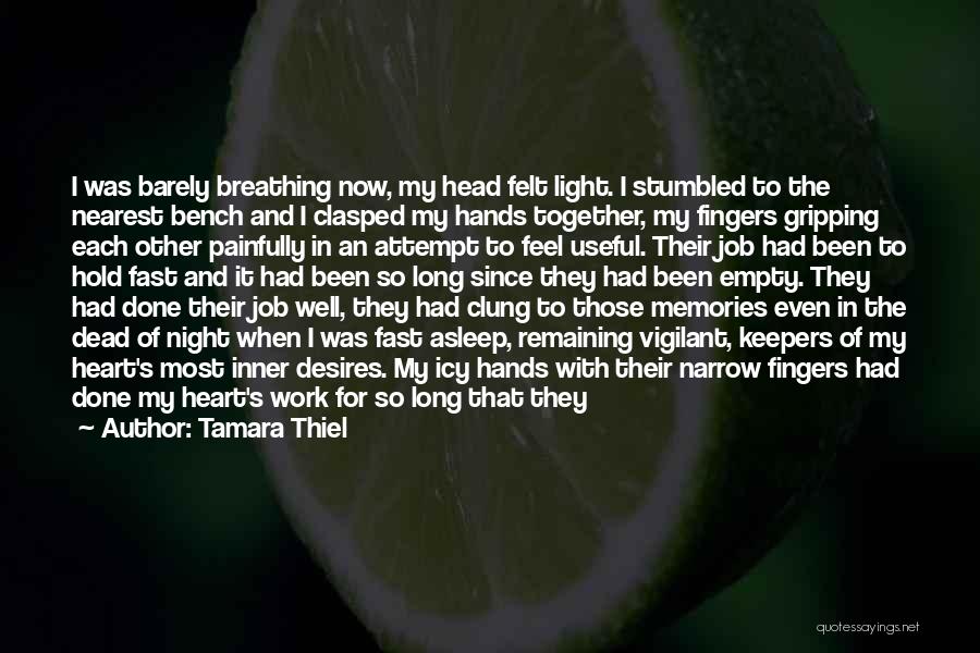 Tamara Thiel Quotes: I Was Barely Breathing Now, My Head Felt Light. I Stumbled To The Nearest Bench And I Clasped My Hands