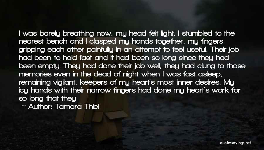 Tamara Thiel Quotes: I Was Barely Breathing Now, My Head Felt Light. I Stumbled To The Nearest Bench And I Clasped My Hands