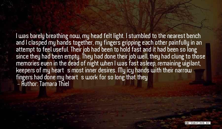 Tamara Thiel Quotes: I Was Barely Breathing Now, My Head Felt Light. I Stumbled To The Nearest Bench And I Clasped My Hands