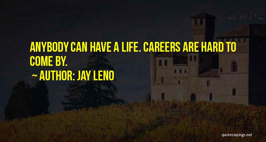 Jay Leno Quotes: Anybody Can Have A Life. Careers Are Hard To Come By.