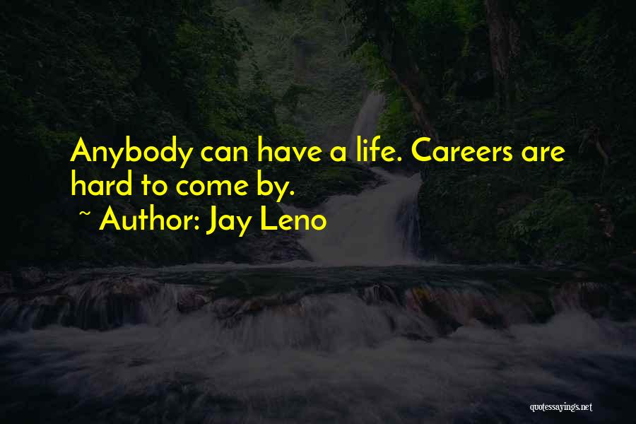 Jay Leno Quotes: Anybody Can Have A Life. Careers Are Hard To Come By.