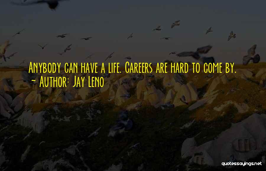 Jay Leno Quotes: Anybody Can Have A Life. Careers Are Hard To Come By.
