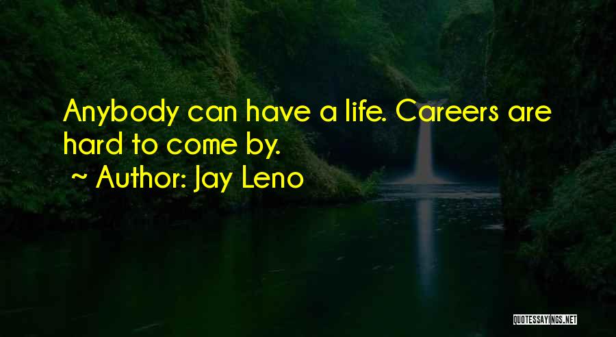 Jay Leno Quotes: Anybody Can Have A Life. Careers Are Hard To Come By.